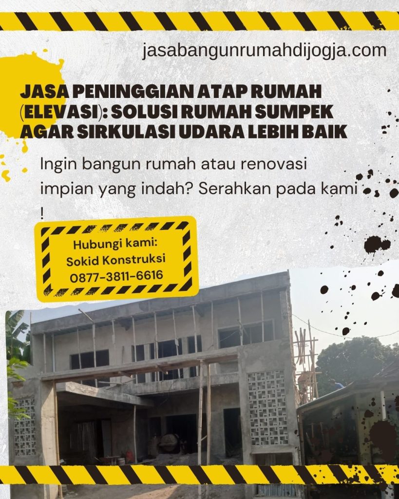 Jasa Peninggian Atap Rumah (Elevasi): Solusi Rumah Sumpek Agar Sirkulasi Udara Lebih Baik